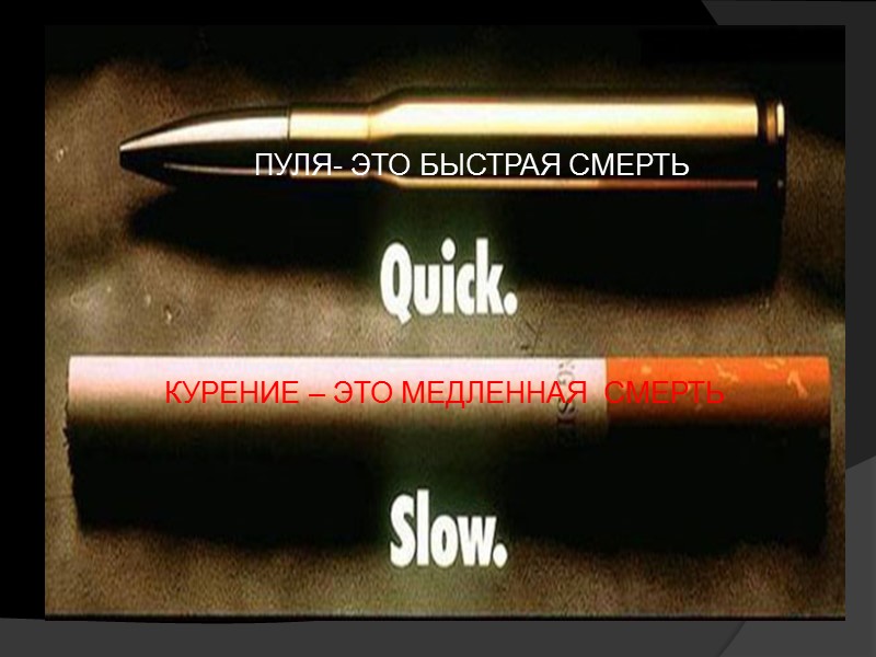 КУРЕНИЕ – ЭТО МЕДЛЕННАЯ  СМЕРТЬ ПУЛЯ- ЭТО БЫСТРАЯ СМЕРТЬ